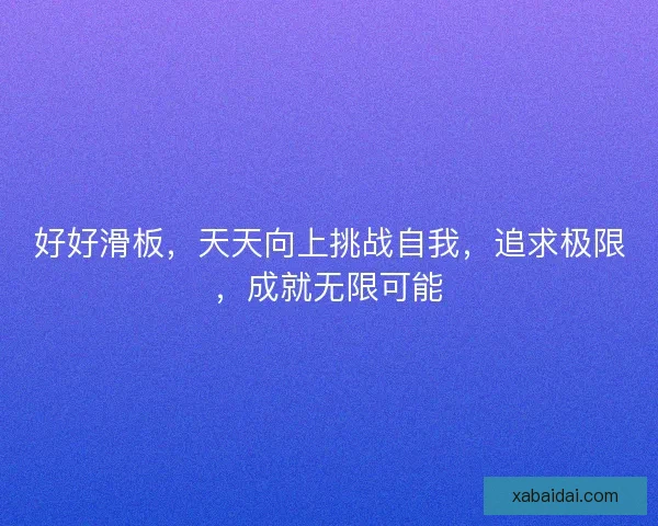 好好滑板，天天向上挑战自我，追求极限，成就无限可能